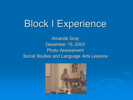 Block I Experience Amanda Gray December 15, 2003 Photo Assessment Social Studies and Language Arts Lessons.