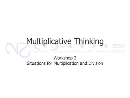 Multiplicative Thinking Workshop 2 Situations for Multiplication and Division.