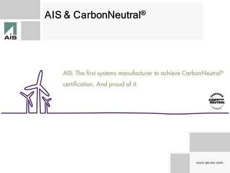 Www.ais-inc.com AIS & CarbonNeutral ®. www.ais-inc.com AIS’ Environmental Journey… Lean manufacturer, reducing waste from every aspect of our manufacturing.