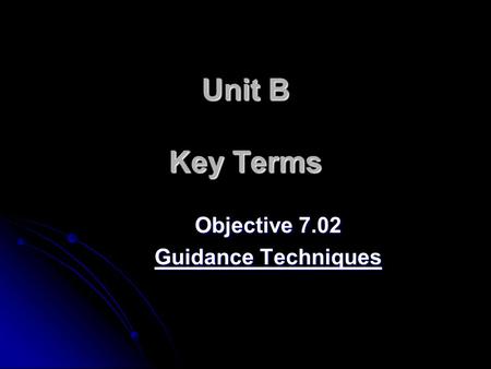 Unit B Key Terms Objective 7.02 Guidance Techniques.