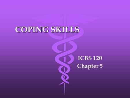 COPING SKILLS ICBS 120 Chapter 5. What is ? Defined: The body’s response to mental and physicalchange. Stressors: events that can result in inducing stress.