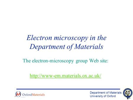 Department of Materials University of Oxford Electron microscopy in the Department of Materials The electron-microscopy group Web site: