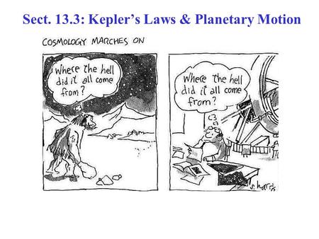 Sect. 13.3: Kepler’s Laws & Planetary Motion. German astronomer (1571 – 1630) Spent most of his career tediously analyzing huge amounts of observational.