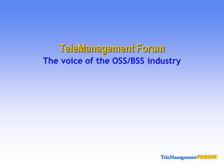 TeleManagement Forum The voice of the OSS/BSS industry.