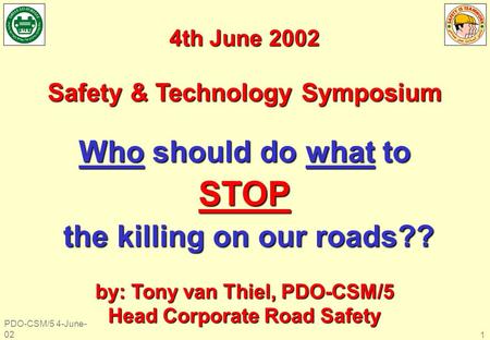 PDO-CSM/5 4-June- 02 1 4th June 2002 Safety & Technology Symposium Who should do what to STOP the killing on our roads?? the killing on our roads?? by: