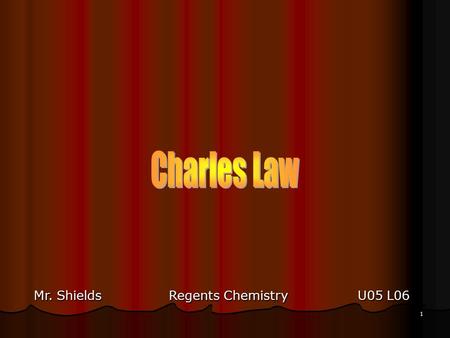 1 Mr. ShieldsRegents Chemistry U05 L06 2 Charles Law Jacques Charles (1746 – 1823) - - Charle’s Law (1787) - - Volume vs. Temp relationship of a gas.
