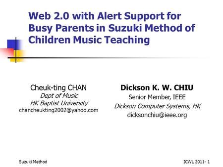 Web 2.0 with Alert Support for Busy Parents in Suzuki Method of Children Music Teaching Cheuk-ting CHAN Dept of Music HK Baptist University