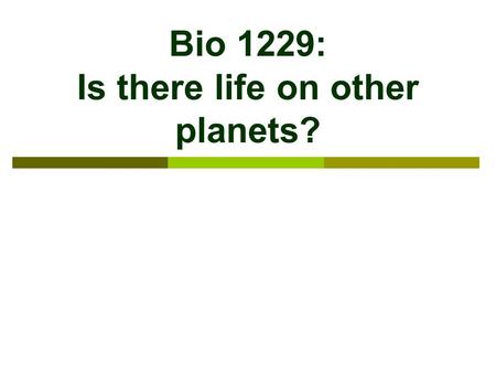Bio 1229: Is there life on other planets?. Astrobiology  “Biology of the Stars”  Seeks to understand how to recognise life on other planets Not as.