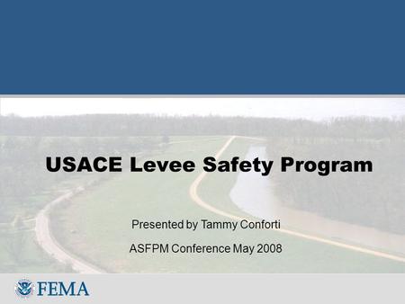 USACE Levee Safety Program Presented by Tammy Conforti ASFPM Conference May 2008.