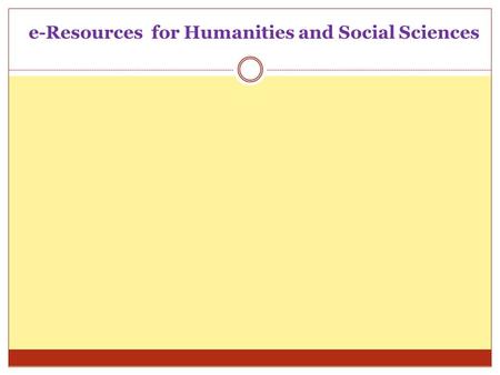 E-Resources for Humanities and Social Sciences. E (WEB)-RESOURCES E- resources means, “an information which can be stored, accessed and transmitted through.