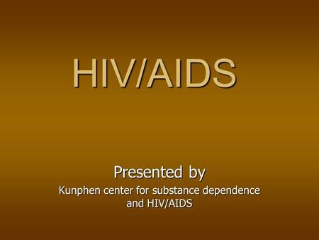 HIV/AIDS Presented by Kunphen center for substance dependence and HIV/AIDS.