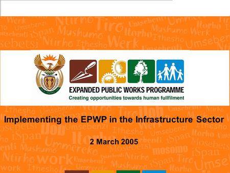 1 Implementing the EPWP in the Infrastructure Sector 2 March 2005.