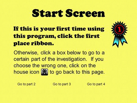 Start Screen If this is your first time using this program, click the first place ribbon. Otherwise, click a box below to go to a certain part of the.
