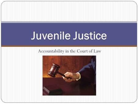 Accountability in the Court of Law Juvenile Justice.