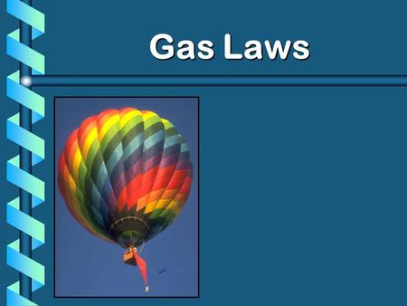 Gas Laws Gas Laws highly compressible. occupy the full volume of their containers. exert a uniform pressure on all inner surfaces of a container diffuse.