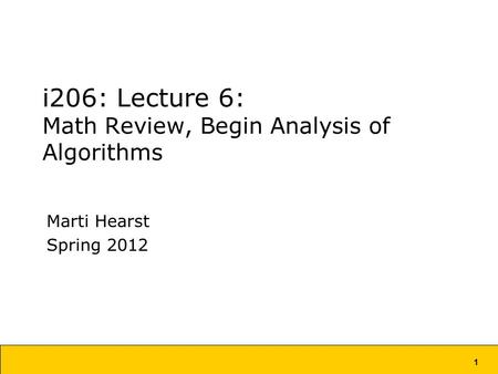1 i206: Lecture 6: Math Review, Begin Analysis of Algorithms Marti Hearst Spring 2012.