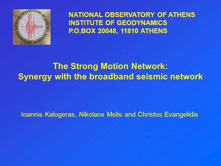 The Strong Motion Network: Synergy with the broadband seismic network Ioannis Kalogeras, Nikolaos Melis and Christos Evangelidis NATIONAL OBSERVATORY OF.
