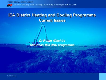 District Heating and Cooling, including the integration of CHP INTERNATIONAL ENERGY AGENCY © 2002 Novem IEA District Heating and Cooling Programme Current.