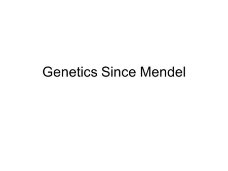 Genetics Since Mendel.