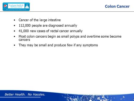 Better Health. No Hassles. Colon Cancer Cancer of the large intestine 112,000 people are diagnosed annually 41,000 new cases of rectal cancer annually.