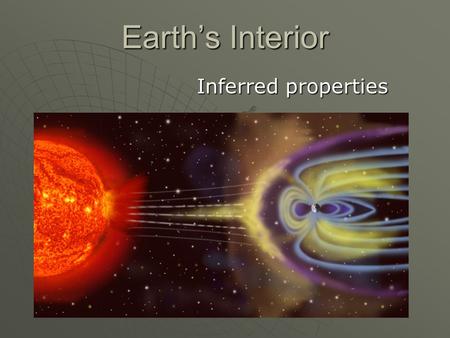 Earth’s Interior Inferred properties. A. The Inner Core  Believe it is solid iron and nickel. earth is so dense, it means the interior must be made of.