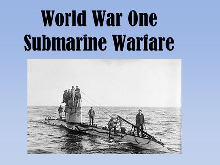 World War One Submarine Warfare. Germany's Problem.