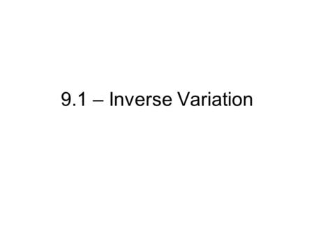 9.1 – Inverse Variation. VARIATION – Direct Direct Variation is… A relation or function that can be represented by y =kx where k is a constant. For.