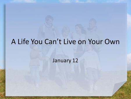 A Life You Can’t Live on Your Own January 12. Make a List … What kinds of things can you think of that you own that will not work without batteries? If.