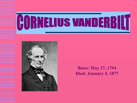 Born: May 27, 1794 Died: January 4, 1877. Business Events  1853 - Built a steam yacht, the North Star, to travel Europe  1857 - Became a director of.