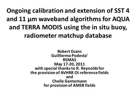 Ongoing calibration and extension of SST 4 and 11 μm waveband algorithms for AQUA and TERRA MODIS using the in situ buoy, radiometer matchup database Robert.