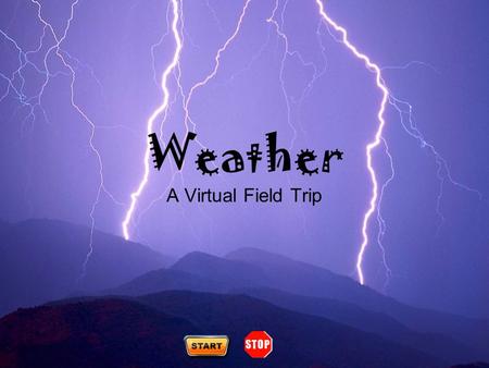 Weather A Virtual Field Trip. Teacher Resources (future option) Severe Weather What’s a meteorologist? Climate vs. Weather The Water Cycle Clouds Welcome.