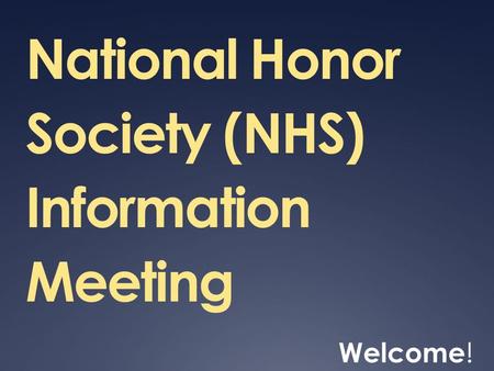 National Honor Society (NHS) Information Meeting Welcome !
