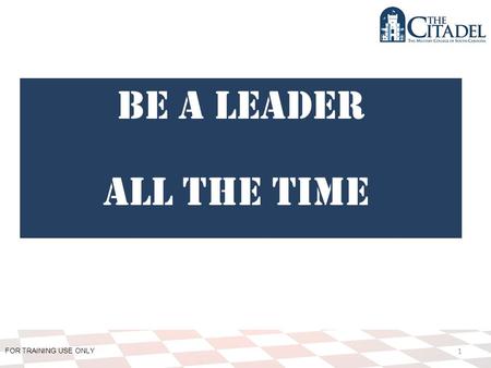 FOR TRAINING USE ONLY 1 Be a leader All the time.