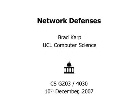 Network Defenses Brad Karp UCL Computer Science CS GZ03 / 4030 10 th December, 2007.