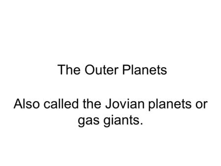 The Outer Planets Also called the Jovian planets or gas giants.