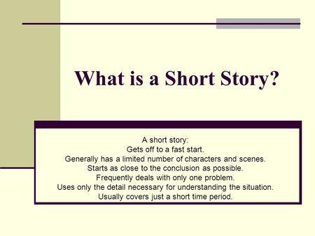 What is a Short Story? A short story: Gets off to a fast start.
