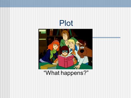 Plot “What happens?”. So what is plot anyways? Plot is what happens in a story It consists of a series of related episodes, one growing out of another.