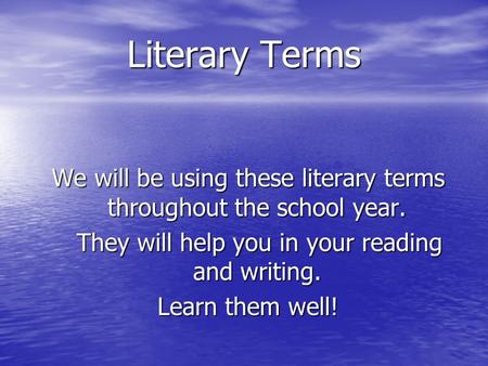 Literary Terms We will be using these literary terms throughout the school year. They will help you in your reading and writing. They will help you in.