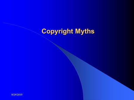 8/24/2015 Copyright Myths. 8/24/2015 Why Has Copyright become and Issue? Due to the ease of copying graphics, images, text and video from the Internet,