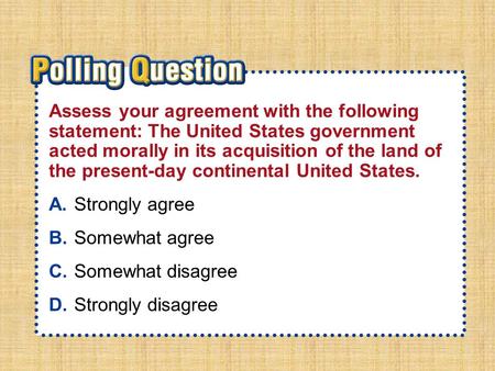 A.A B.B C.C D.D Section 3-Polling QuestionSection 3-Polling Question Assess your agreement with the following statement: The United States government acted.