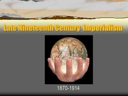 Late Nineteenth Century Imperialism