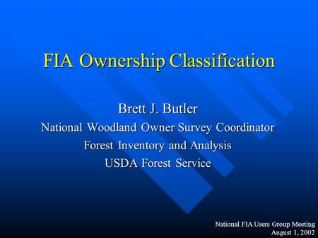 FIA Ownership Classification Brett J. Butler National Woodland Owner Survey Coordinator Forest Inventory and Analysis USDA Forest Service National FIA.