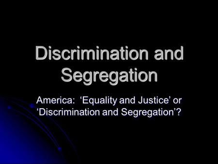 Discrimination and Segregation America: ‘Equality and Justice’ or ‘Discrimination and Segregation’?