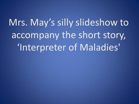 Mrs. May’s silly slideshow to accompany the short story, ‘Interpreter of Maladies'