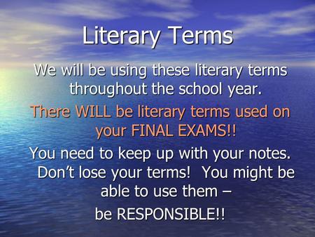 Literary Terms We will be using these literary terms throughout the school year. There WILL be literary terms used on your FINAL EXAMS!! You need to keep.