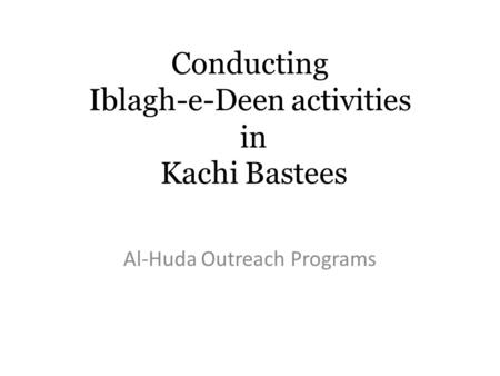 Conducting Iblagh-e-Deen activities in Kachi Bastees Al-Huda Outreach Programs.