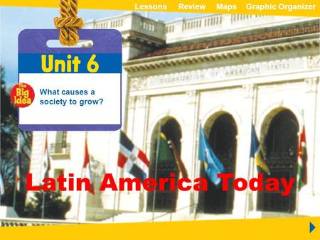 ReviewMapsGraphic OrganizerLessons Unit 6 Latin America Today Latin America Today What causes a society to grow? ReviewMapsGraphic OrganizerLessons.