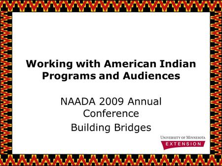 Working with American Indian Programs and Audiences NAADA 2009 Annual Conference Building Bridges.