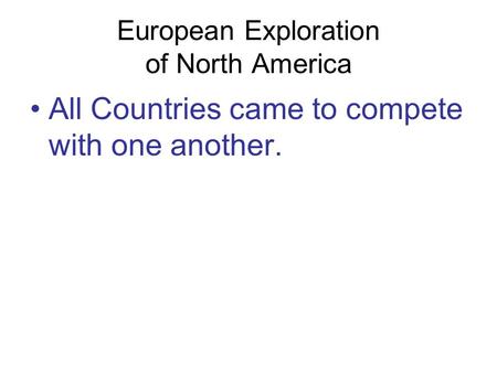 European Exploration of North America All Countries came to compete with one another.