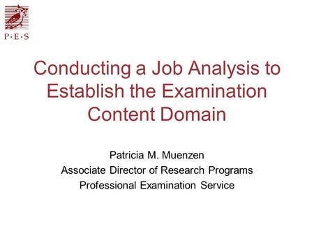 Conducting a Job Analysis to Establish the Examination Content Domain Patricia M. Muenzen Associate Director of Research Programs Professional Examination.